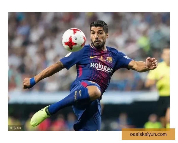 苏亚雷斯在巴萨时期表现稳健,持续提升进攻效率争力 苏亚雷斯在巴萨时期表现稳健,持续提升进攻效率争力
